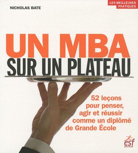 Nicholas Bate Un Mba Sur Un Plateau : 52 Leçons Pour Penser, Agir Et Réussir Comme Un Diplômé De Grande Ecole