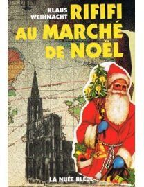 Rififi Au Marché De Noël : Roman Satirique Et Strasbourgeois