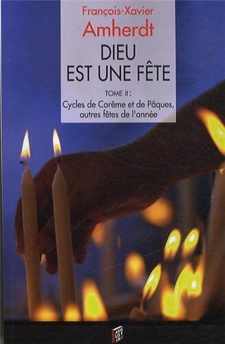 François-Xavier Amherdt Dieu Est Une Fête. Méditations Bibliques Sur Les Fêtes Et Solennités De L'Année Liturgique : Tome 2, Cycles Du Carême Et De Pâques, Autres Fêtes De L'Année