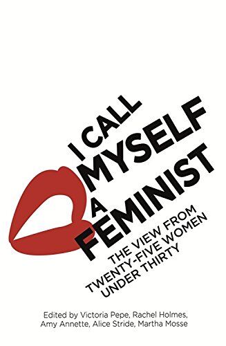 Victoria Pepe I Call Myself A Feminist: The View From Twenty-Five Women Under Thirty