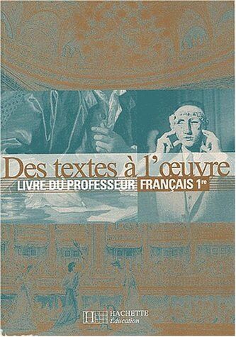 Collectif Français 1ère Des Textes À L'Oeuvre. Livre Du Professeur (Lycées)