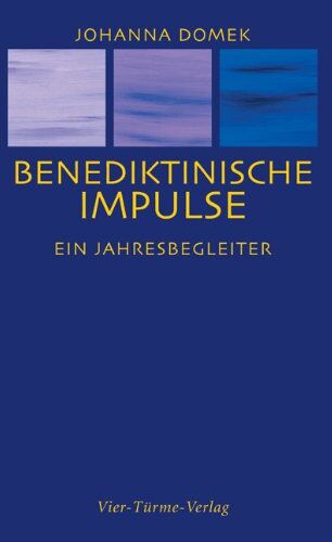 Johanna Domek Benediktinische Impulse: Ein Jahresbegleiter