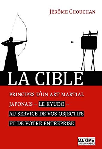 La Cible - Principes D'Un Art Martial Japonais, Le Kyudo, Au Service De Vos Objectifs Et De Votre En