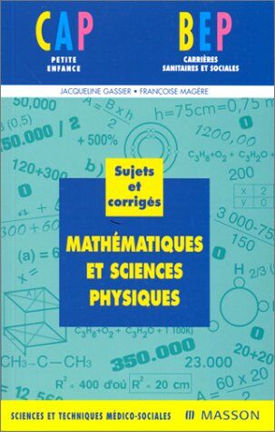 Jacqueline Gassier Mathematiques Et Sciences Physiques Cap Petite Enfance Et Bep Carrieres Sanitaires Et Sociales. Sujets Et Corrigés, 3ème Édition (Sciences Techni)