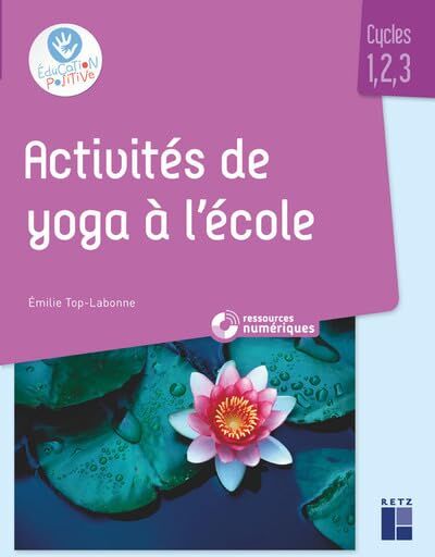 Emilie Top-Labonne Activités De Yoga En Classe Maternelle Et Élémentaire + Ressources Numériques: Cycles 1, 2, 3