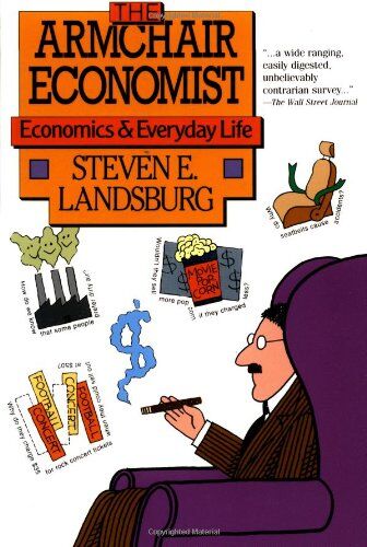 Landsburg, Steven E. Armchair Economist: Economics & Everyday Life: Economics And Everyday Life