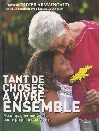 Didier Armaingaud Tant De Choses À Vivre Ensemble : Accompagner Nos Aînés Par Le Projet Personnalisé