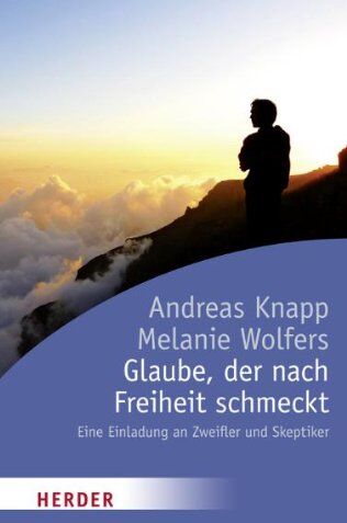 Andreas Knapp Glaube, Der Nach Freiheit Schmeckt: Eine Einladung An Zweifler Und Skeptiker (Herder Spektrum)