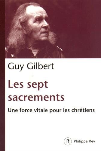 Guy Gilbert Les Sept Sacrements : Une Force Vitale Pour Les Chrétiens