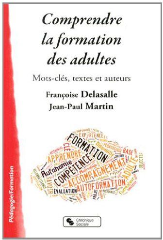 Dominique Delasalle Comprendre La Formation Des Adultes : Mots-Clés, Textes Et Auteurs