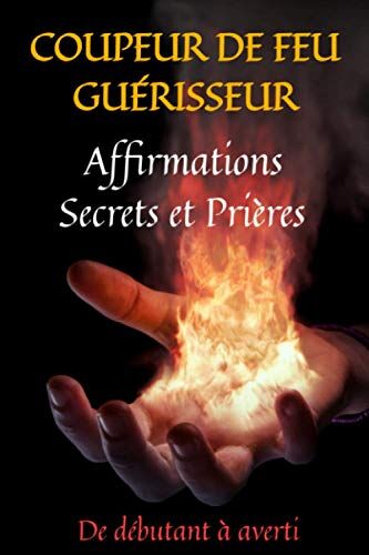 Ludovic KARI Coupeur De Feu Guerisseur: Affirmations Secrets Et Prières: Guide Du Magnétisme-Prières De Guérison-Guérisseur Magnétiseur-Prières Puissantes-Prières De Protection-Guérisseur Prière