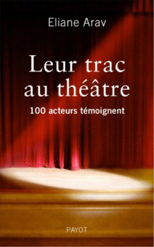 Eliane Arav Leur Trac Au Théâtre : 100 Acteurs Témoignent