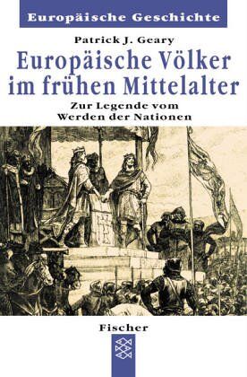 Geary, Patrick J. Europäische Völker Im Frühen Mittelalter. Zur Legende Vom Werden Der Nationen.