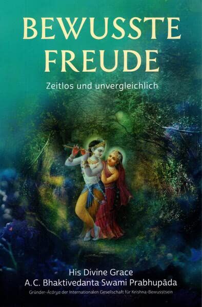 Bhaktivedanta Swami Prabhupada, Abhay Charan Bewusste Freude: Das Zeitlose Und Unvergleichliche Geschenk Indiens An Die Menschheit