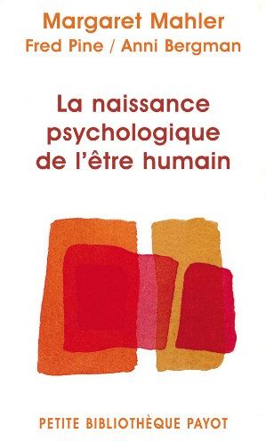 Mahler, Margaret S. La Naissance Psychologique De L'Être Humain : Symbiose Humain Et Individuation