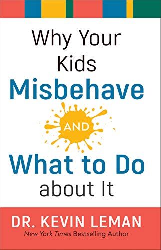 Kevin Leman Why Your Kids Misbehave--And What To Do About It