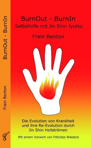 Frain Benton Burnout - Burnin: Selbsthilfe Mit Jin Shin Jyutsu. Die Evolution Von Krankheit Und Ihre Re-Evolution Durch Jin Shin Heilströmen. Mit Einem Vorwort Von Felicitas Waldeck