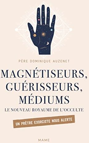 Dominique Auzenet Magnétiseurs, Guérisseurs, Médiums. Le Nouveau Royaume De L'Occulte. Un Prêtre Exorciste Nous Alerte