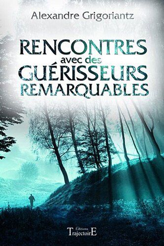 Alexandre Grigoriantz Rencontres Avec Des Guérisseurs Remarquables