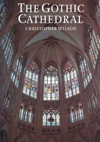 Christopher Wilson The Gothic Cathedral