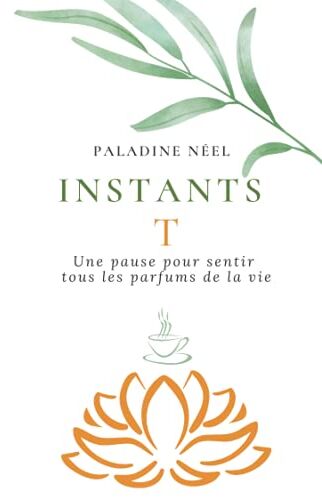 Paladine Néel Instants T: Une Pause Pour Sentir Tous Les Parfums De La Vie