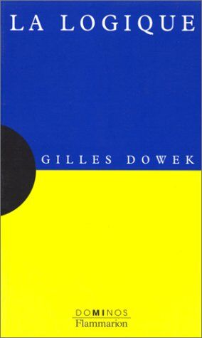 Gilles Dowek La Logique : Un Exposé Pour Comprendre, Un Essai Pour Réfléchir (Dominos)