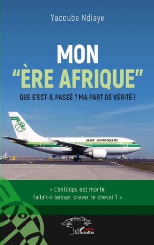 Yacouba Ndiaye Mon Ère Afrique: Que S'Est-Il Passé ? Ma Part De Vérité !