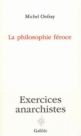 Michel Onfray La Philosophie Féroce : Exercices Anarchistes