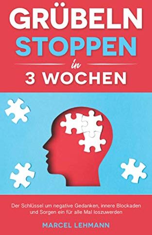 Marcel Lehmann Grübeln Spen In 3 Wochen: Der Schlüssel Um Negative Gedanken, Innere Blockaden Und Sorgen Ein Für Alle Mal Loszuwerden