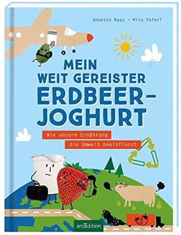 Annette Maas Mein Weit Gereister Erdbeerjoghurt: Wie Unsere Ernährung Die Umwelt Beeinflusst