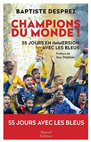 Champions Du Monde : Cinquante-Cinq Jours En Immersion Avec Les Bleus