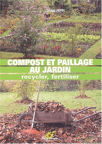 Denis Pépin Compost Et Paillage Au Jardin. Recycler, Fertiliser