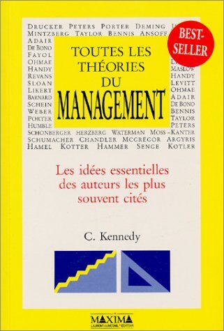 Carol Kennedy Toutes Les Théories Du Management : Les Idées Essentielles Des Auteurs Les Plus Souvent Cités (Bases Du Savoir)