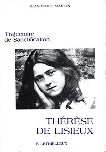 Jean-Marie Martin Therese De Lisieux : Trajectoire De Sanctification