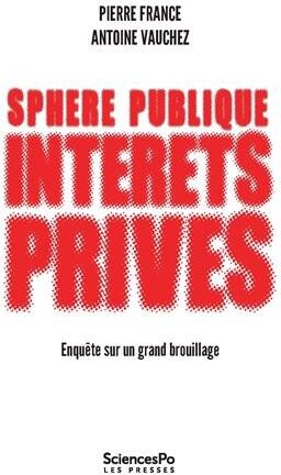 Pierre France Sphère Publique, Intérêts Privés : Enquête Sur Un Grand Brouillage