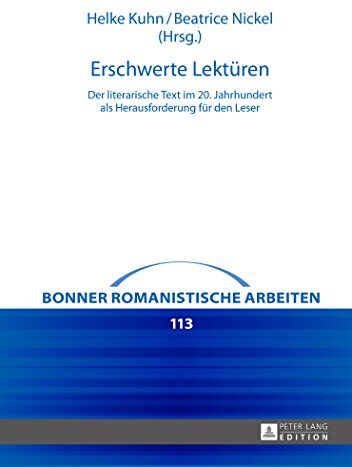 Helke Kuhn Erschwerte Lektüren: Der Literarische Text Im 20. Jahrhundert Als Herausforderung Für Den Leser (Bonner Romanistische Arbeiten)