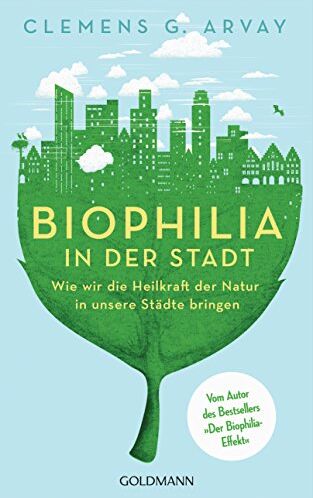 Arvay, Clemens G. Biophilia In Der Stadt: Wie Wir Die Heilkraft Der Natur In Unsere Städte Bringen - Vom Autor Des sellers 'Der Biophilia-Effekt' - Mit Einem Vorwort Von Gerald Hüther