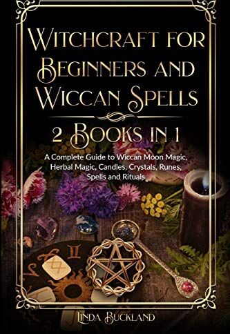 Linda Buckland Witchcraft For Beginners And Wiccan Spells 2 Books In 1: A Complete Guide To Wiccan Moon Magic, Herbal Magic, Candles, Crystals, Spells And Rituals. (Wiccan Witchcraft, Band 3)