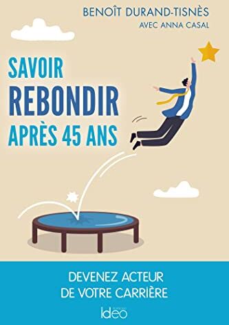 Benoît Durand-Tisnès Savoir Rebondir Après 45 Ans: Devenez Acteur De Votre Carrière