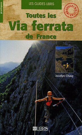 Jocelyn Chavy Toutes Les Via Ferrata De France : Alpes Pyrénées Massif Central Corse Doubs Jura Bugey Ardèche Aveyron