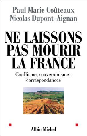 Paul-Marie Coûteaux Ne Laissons Pas Mourir La France ! : Gaullisme, Souverainisme : Correspondances