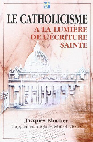 Jacques Blocher Le Catholicisme À La Lumière De L'Écriture Sainte (Editions Ibn)