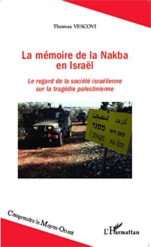 Thomas Vescovi La Mémoire De La Nakba En Israël: Le Regard De La Société Israélienne Sur La Tragédie Palestinienne