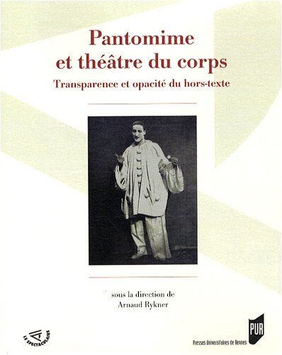 Arnaud Rykner Pantomime Et Théâtre Du Corps : Transparence Et Opacité Du Hors-Texte