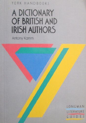 Antony Kamm A Dictionary Of British And Irish Authors (York Handbooks)