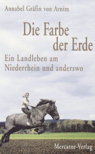 Arnim, Annabel von Die Farbe Der Erde: Ein Landleben Am Niederrhein Und Anderswo