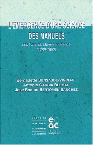 Bernadette Bensaude-Vincent L'Émergence D'Une Science Des Manuels : Les Livres De Chimie En France (1789-1852)