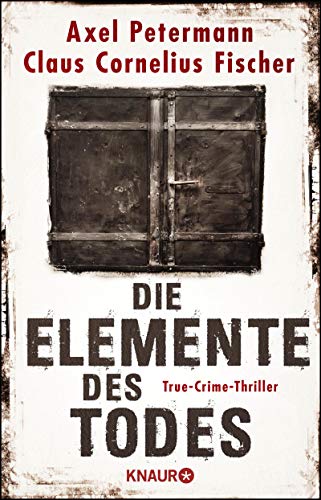 Axel Petermann Die Elemente Des Todes: True-Crime-Thriller