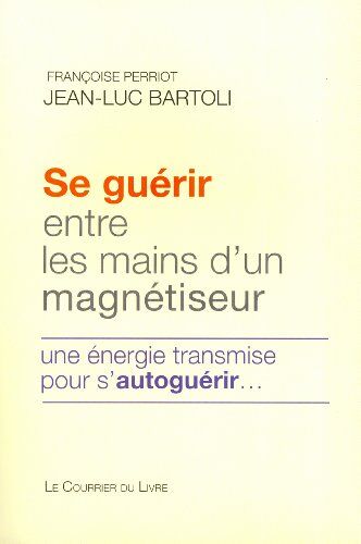 Jean-Luc Bartoli Se Guérir Entre Les Mains D'Un Magnétiseur