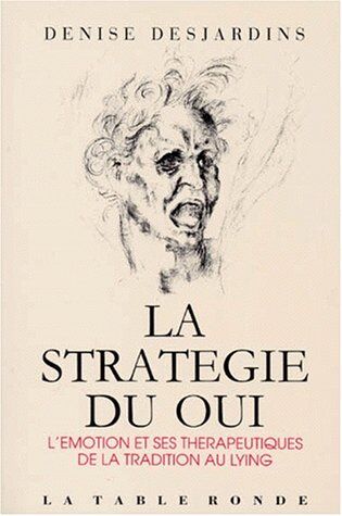 Denise Desjardins La Stratégie Du Oui : L'Émotion Et Ses Thérapeutiques De La Tradition Au Lying (Chemin De La Sa)